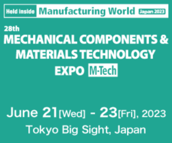 We shall exhibit at the 28th Mechanical Components and Materials Technology Expo (Future Technology and New Value Creation Expo 2023)